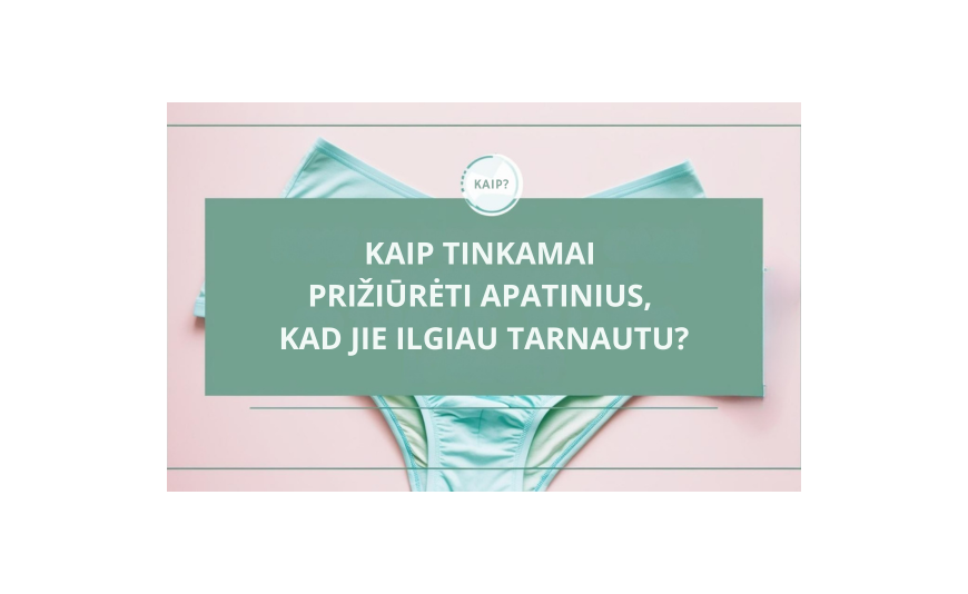 Kaip tinkamai prižiūrėti apatinius, kad jie ilgiau tarnautų? Kaip tinkamai prižiūrėti apatinius, kad jie ilgiau tarnautų?