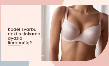 Kodėl svarbu rinktis tinkamo dydžio liemenėlę?